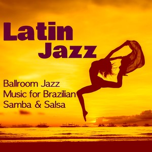 Latin Jazz - Ballroom Jazz Music for Brazilian Samba & Salsa Dance Party