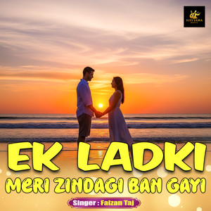 Ek Ladki Meri Zindagi Ban Gayi