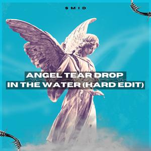 ANGEL TEAR DROP IN THE WATER (HARD EDIT)