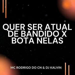 QUER SER ATUAL DE BANDIDO X BOTA NELAS (Explicit)