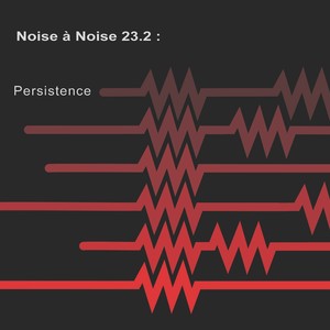 Noise à Noise 23.2: Persistence