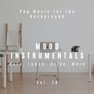 Mood Instrumentals: Pop Music For The Background - Cafe, Lunch, Drive, Work, Vol. 26