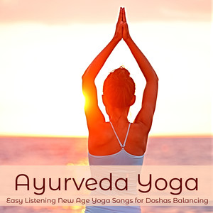 Ayurveda Yoga – Easy Listening New Age Yoga Songs for Doshas Balancing