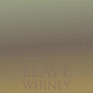 Leave Whiney