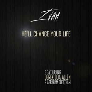 He'll Change Your Life (feat. Derek D.O.A. Allen & Abraham Cheatham) - Single