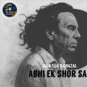 Abhi Ek Shor Sa (Jaun Elia's Ghazal) (feat. Jaun Elia & Silent Lyricist)