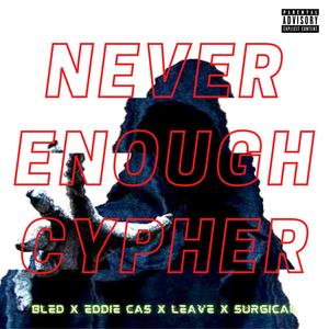 Never Enough Cypher (feat. Eddie Cas, Leave & Surgical) [Explicit]