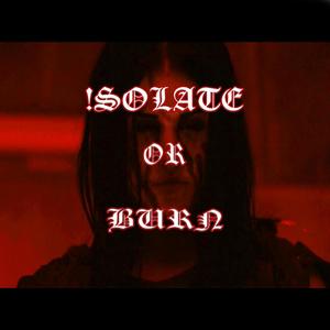 !SOLATE OR BURN (Explicit)