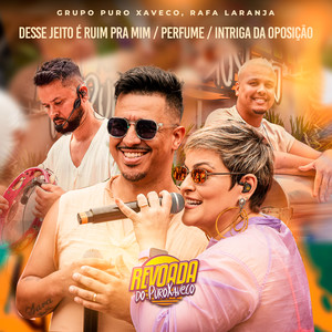 Desse Jeito É Ruim Pra Mim / Perfume / Intriga Da Oposição (Revoada do Puro Xaveco, Ao Vivo)