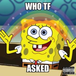 Who TF Asked? (feat. Vlonerxse & Siaahh) (Explicit)
