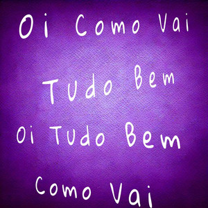 OI COMO VAI TUDO BEM OI TUDO BEM COMO VAI (Explicit)