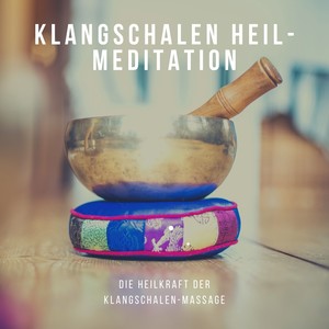 Klangschalen Heil-Meditation – Die Heilkraft der Klangschalen-Massage