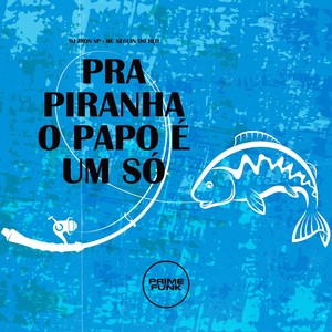 Pra Piranha O Papo É Um Só (Explicit)