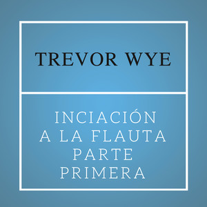 Trevor Wye: Iniciación a la Flauta. Parte Primera