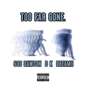 Too Far Gone (feat. 608 Dawson & D K) (Explicit)