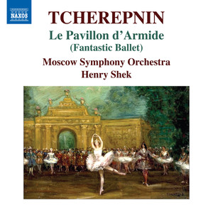 TCHEREPNIN, N.: Pavillon d'Armide (Le) [Ballet] (Moscow Symphony, Henry Shek)