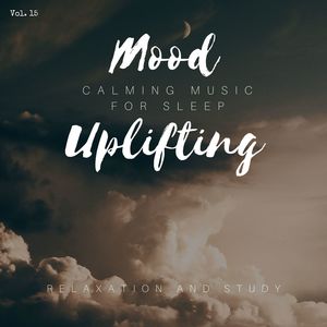 Mood Uplifting - Calming Music For Sleep, Relaxation And Study, Vol. 15