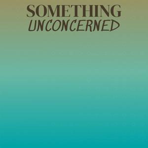 Something Unconcerned