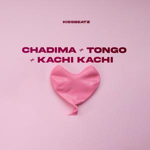 CHADIMA + TONGO + KACHI KACHI