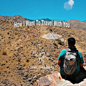 How I Want To Travel With You