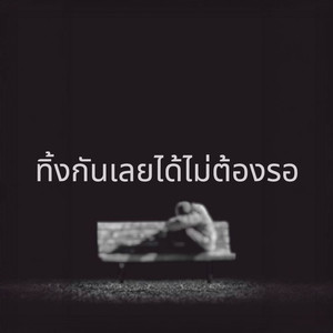 ทิ้งกันเลยได้ไม่ต้องรอ