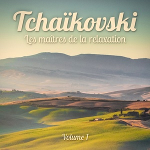 Les maîtres de la relaxation : Tchaïkovski, Vol. 1