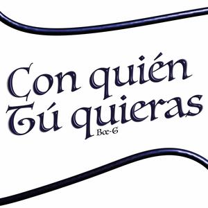 Con quién tú quieras