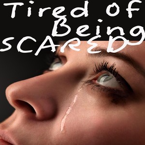 Tired of Being Scared