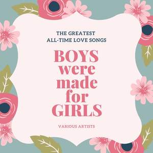 Boys Were Made For Girls (The Greatest All-time Love Songs) [Explicit]