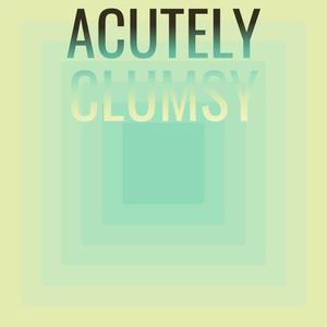 Acutely Clumsy