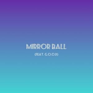 Mirror Ball (feat. g.o.o.d.)