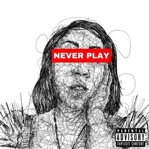 Never Play (Explicit)