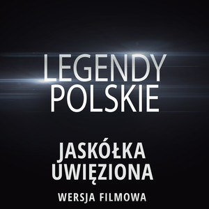 Legendy Polskie - Jaskółka Uwięziona Wersja Filmowa