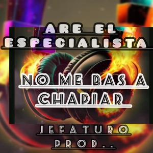 No Me Bas A Chapiar