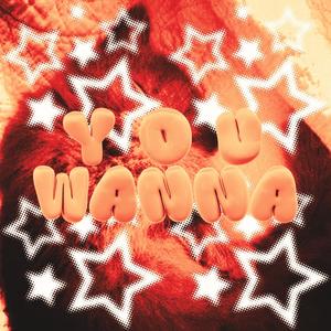 YOU WANNA (All Versions) [Explicit]