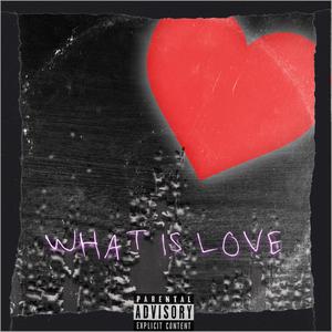WHAT IS LOVE (Explicit)
