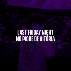 Last Friday Night no Pique de Vitória (Explicit)