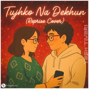 Tujhko Na Dekhun (Reprise Cover)