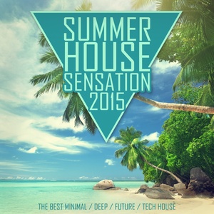 Summer House Sensation 2015 (The Best Minimal / Deep / Future / Tech House)