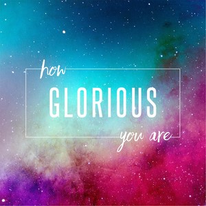 How Glorious You Are