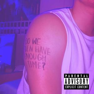 DO WE EVEN HAVE ENOUGH TIME? (Explicit)