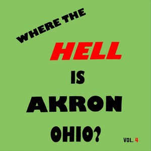 Where the Hell Is Akron, Ohio? Vol. 4 (Explicit)