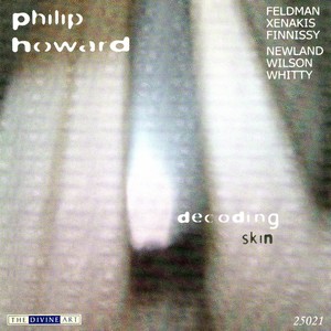 Piano Recital: Howard, Philip - WHITTY, P. / WILSON, M. / XENAKIS, I. / NEWLAND, P. / FINNISSY, M. / FELDMAN, M. (Decoding, Skin)