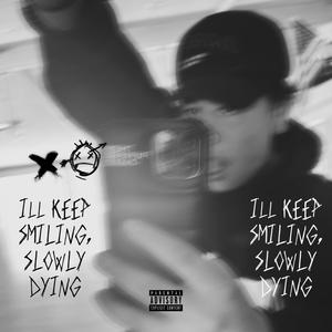 ill keep smiling, slowly dying (Explicit)