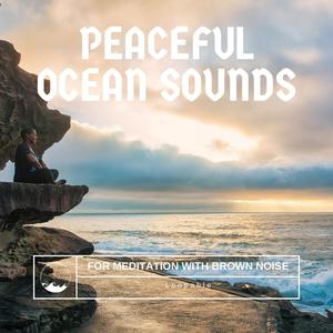 Peaceful Ocean Sounds for Meditation with Brown Noise, Loopable