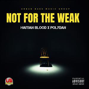 Not For The Weak (feat. Haitian Blood & PolyDan)