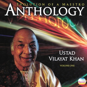 Ustad Vilayat Khan: Anthology, Vol. 1 (Evolution of a Maestro)