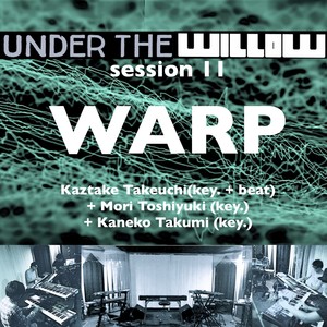 UNDER THE WILLOW session 11/ WARP