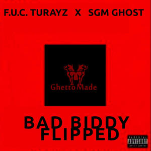 BAD BIDDY (feat. F.U.C. TURAYZ & SGM GHOST) [FLIPPED] [Explicit]