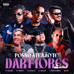 Posso Até Não Te Dar Flores (REMIX|feat. DJ DAVI DOGDOG & Mc Jacaré|Explicit)